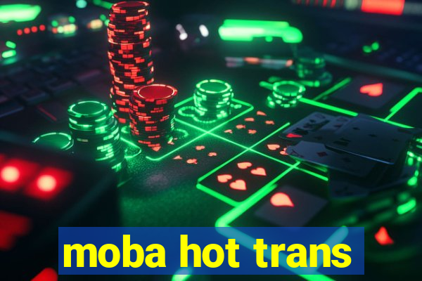 moba hot trans